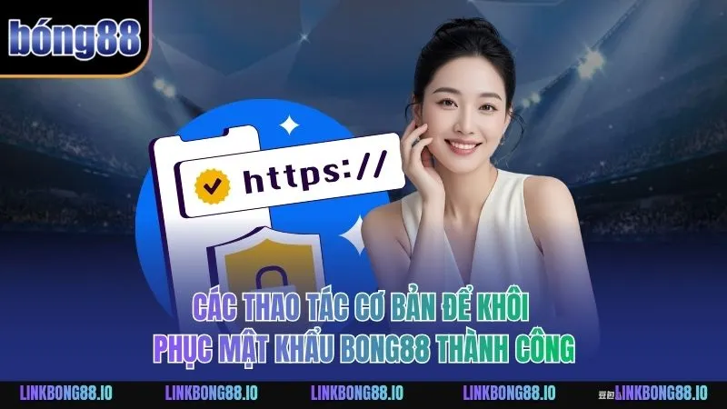 Khôi Phục Mật Khẩu BONG88 Một Cách An Toàn Cho Người Dùng 2 Các thao tác cơ bản để khôi phục mật khẩu BONG88 thành công