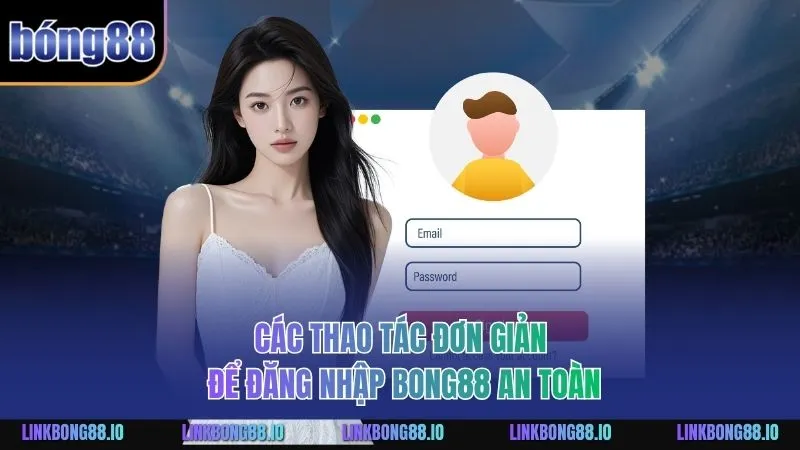 Đăng Nhập BONG88 - Hướng Dẫn Chi Tiết An Toàn Và Tiện Lợi 1 Các thao tác đơn giản để đăng nhập BONG88 an toàn