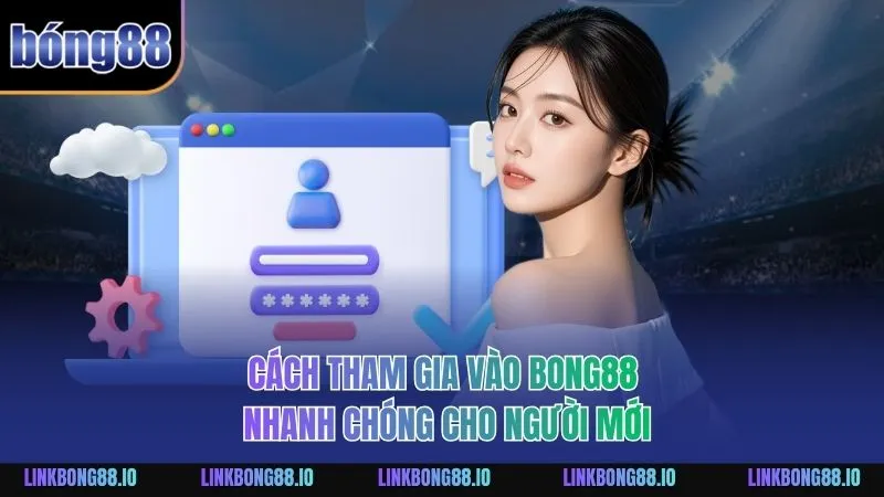 BONG88 205 Cách tham gia vào BONG88 nhanh chóng cho người mới