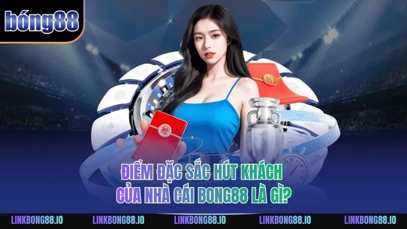 BONG88 206 Điểm đặc sắc hút khách của nhà cái BONG88 là gì?