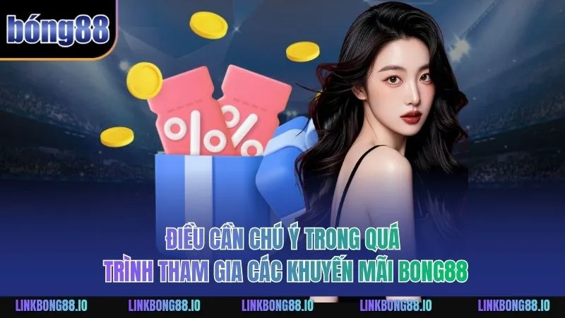 Khuyến Mãi BONG88: Tổng Hợp Ưu Đãi Và Lợi Ích Khi Tham Gia 3 Điều cần chú ý trong quá trình tham gia các khuyến mãi BONG88
