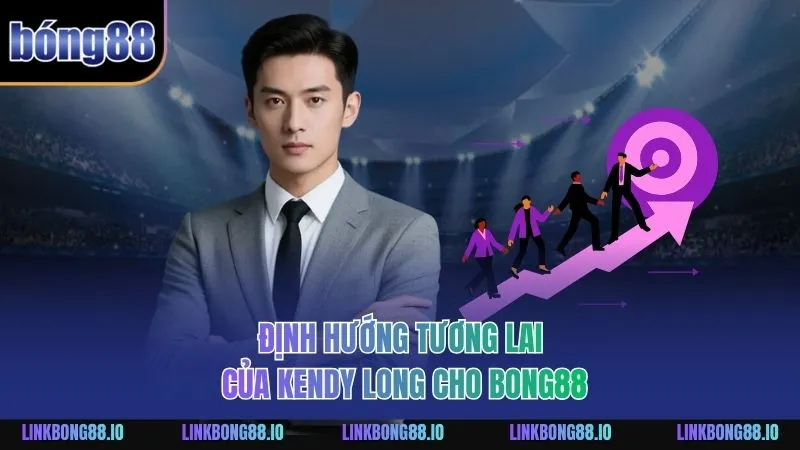 Định hướng tương lai của Kendy Long cho Bong88