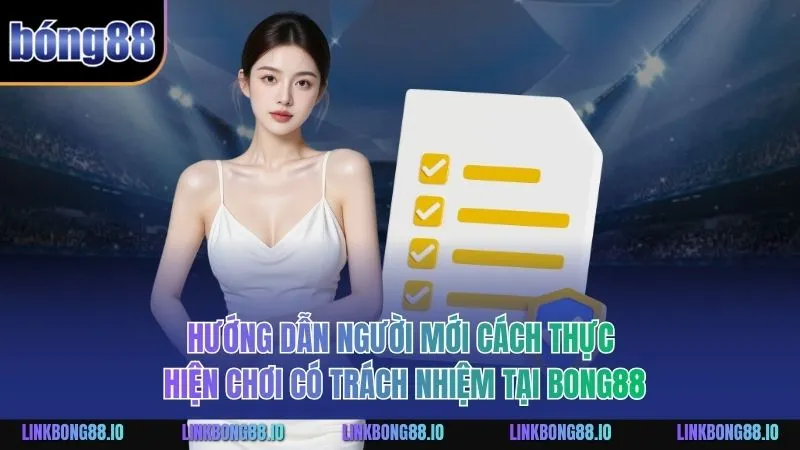 Hướng dẫn người mới cách thực hiện chơi có trách nhiệm tại BONG88