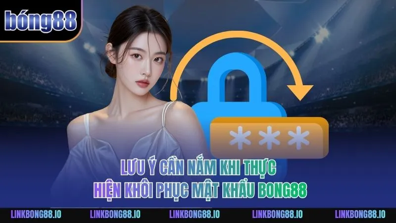 Khôi Phục Mật Khẩu BONG88 Một Cách An Toàn Cho Người Dùng 3 Lưu ý cần nắm khi thực hiện khôi phục mật khẩu BONG88