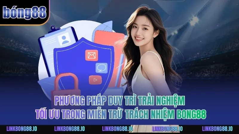 Phương pháp duy trì trải nghiệm tối ưu trong miễn trừ trách nhiệm BONG88