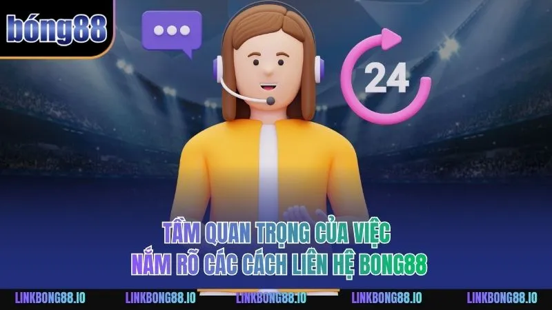 Tầm quan trọng của việc nắm rõ các cách liên hệ BONG88