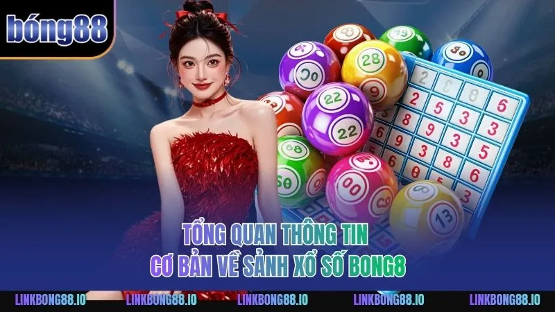 Tổng quan thông tin cơ bản về sảnh Xổ Số BONG88