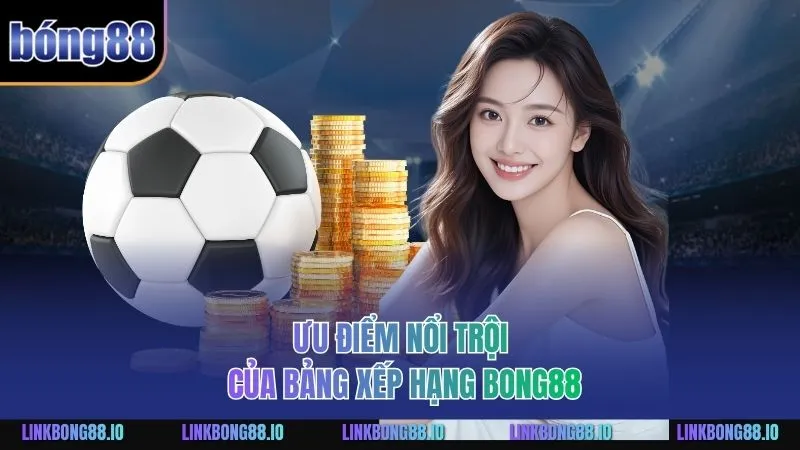 Bảng Xếp Hạng BONG88 - Thước Đo Uy Tín Cho Người Chơi 2 Ưu điểm nổi trội của bảng xếp hạng BONG88