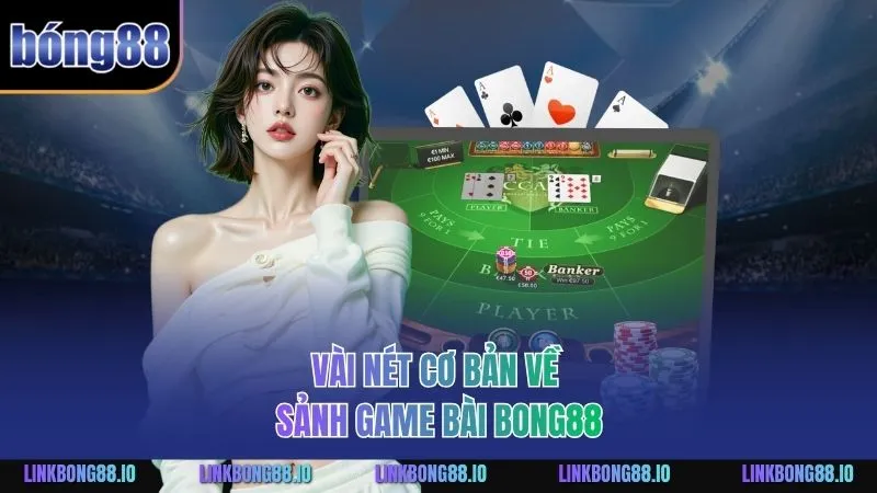 Game Bài Bong88 - Sảnh Cược Với Lối Chơi Cuốn Hút, Đa Dạng 1 Vài nét cơ bản về sảnh Game Bài BONG88
