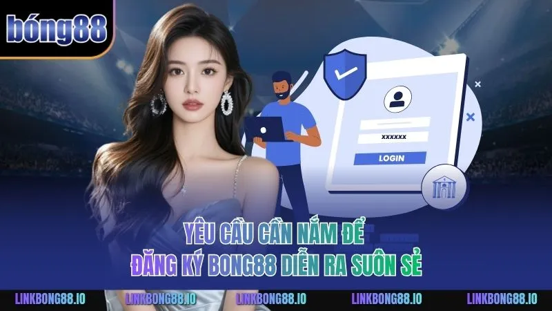 Quy Trình Đăng Ký BONG88 Và Các Lưu Ý Quan Trọng Cần Hiểu Rõ 2 Yêu cầu cần nắm để đăng ký BONG88 diễn ra suôn sẻ