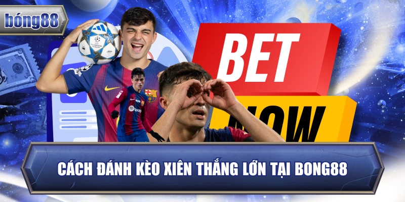 Cách Đánh Kèo Xiên Thắng Lớn Tại Bong88 11 Cách đánh kèo xiên