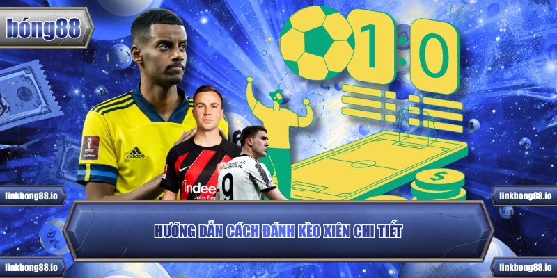 Hướng dẫn cách đánh kèo xiên chi tiết