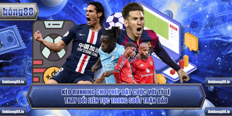 Kèo Running - Nghệ Thuật Cược Trong Hiệp Đấu Tại Bong88 2 Kèo Running cho phép đặt cược với tỷ lệ thay đổi liên tục trong suốt trận đấu