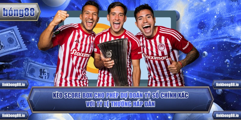 Kèo Score Box cho phép dự đoán tỷ số chính xác với tỷ lệ thưởng hấp dẫn