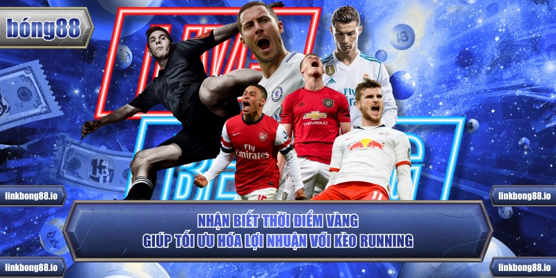 Kèo Running - Nghệ Thuật Cược Trong Hiệp Đấu Tại Bong88 3 Nhận biết thời điểm vàng giúp tối ưu hóa lợi nhuận với kèo Running